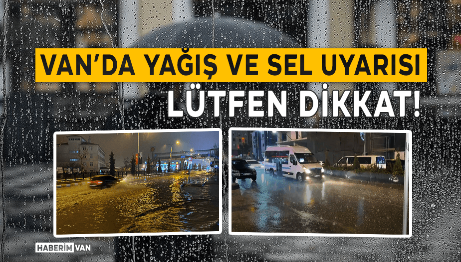 Van'da Yağış Felç Etti! Sel ve Su Baskınlarına Karşı Dikkat!