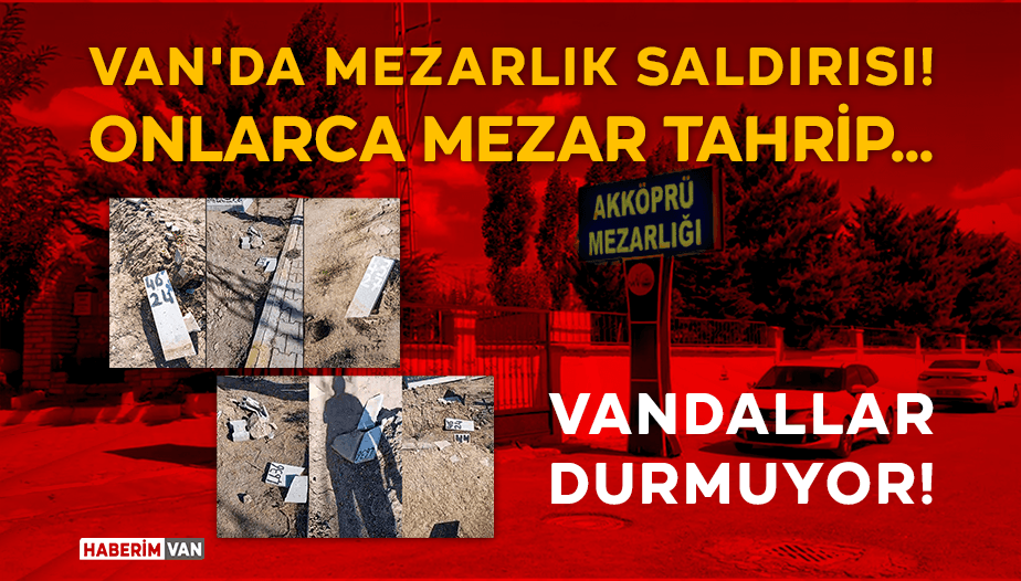Van'da Mezarlık Saldırısı: Akköprü Mezarlığı Tahrip Edildi