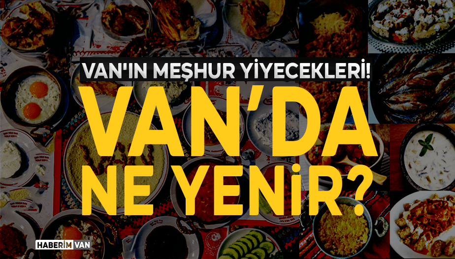 Van'ın Meşhur Yiyecekleri!  Van'da Nerede Ne Yenir?