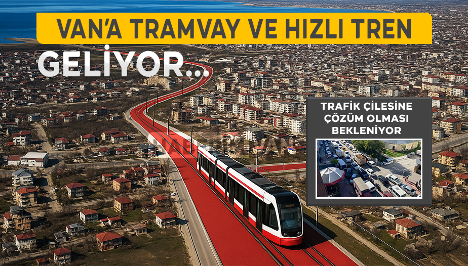 Trafik Sorununa Çözüm: Van’a Raylı Sistem ve Hızlı Tren Müjdesi!